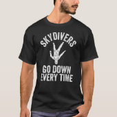 Skydivers Go Down Every Time Skydiving Jumper Para Tシャツ (正面)