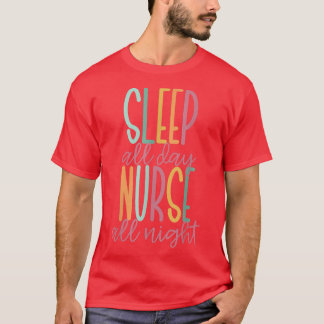 Sleep All Day Nurse All Night Tシャツ