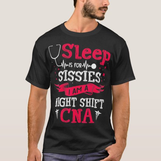 Sleep Is For Sissies I Am A Night Shift CNA Funny  Tシャツ (正面)