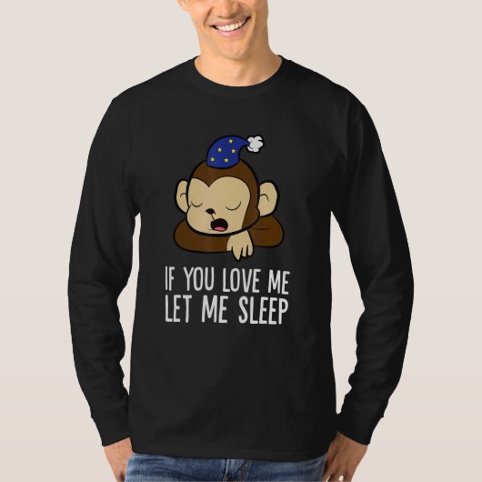 Sleeping Monkey If You Love Me Let Me Sleep Monkey Tシャツ (正面)