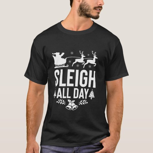 Sleigh All Day Santa Sleigh Reindeer Funny Christm Tシャツ (正面)