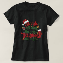Sleigh all day then get sleighed all night tシャツ