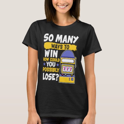 Slot Machine So Many Ways To Win How Could You Los Tシャツ (正面)