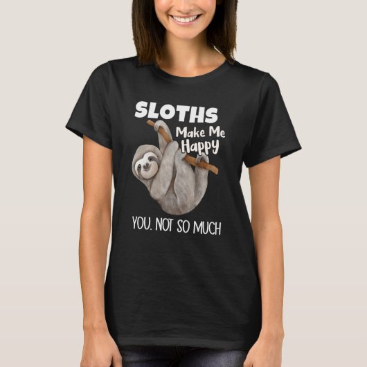Sloths Make Me Happy You Not So Much Sloth Tシャツ (正面)