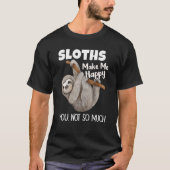 Sloths Make Me Happy You Not So Much Sloth Tシャツ (正面)