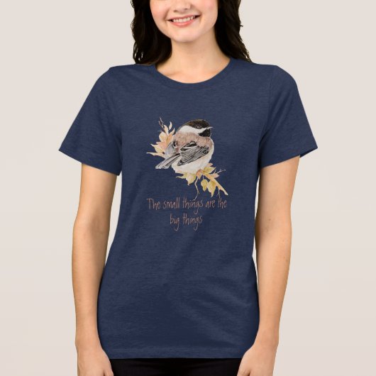 Small things Inspirational Quote Chickadee Bird トライブレンドＴシャツ (正面)