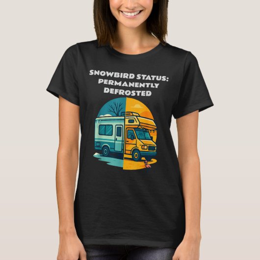 Snowbird Status Permanently Defrosted Rv Camng Ret Tシャツ (正面)