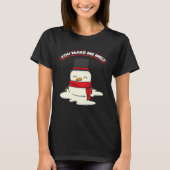 Snowman for Christmas You Make Me Melt Tシャツ (正面)
