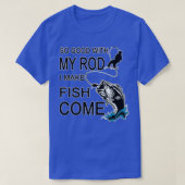So Good With My Rod I Make Fish Come  Tシャツ (デザイン正面)