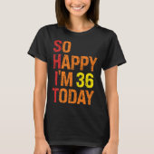 So Happy I m 36 Today Tシャツ (正面)