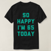 So Happy I'm 65 Today  Tシャツ (デザイン正面)