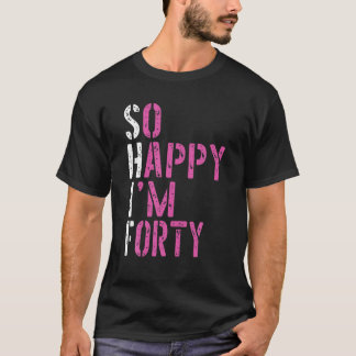 So Happy I'm Forty - Birthday BDAY 40Th Birthday Tシャツ