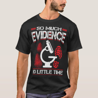 So Much Evidence So Little Time Forensic Scientist Tシャツ
