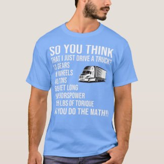 So You Think i Just Drive A Truck Tシャツ