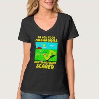 So You Took Mushrooms And You re Feeling Scared Tシャツ