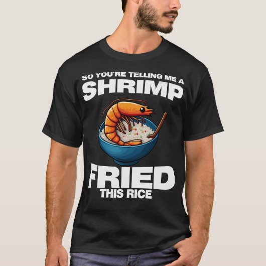 So You'Re Telling Me A Shrimp Fried This Rice Shri Tシャツ (正面)