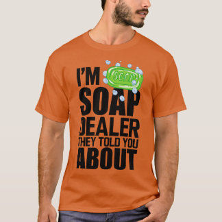 Soap Dealer私の石鹸のディーラー彼らはあなたに話した Tシャツ
