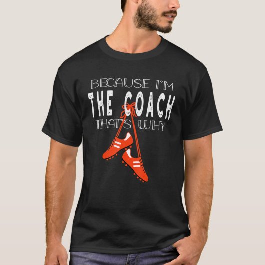 soccer coach game soccer boots because I'm coach t Tシャツ (正面)