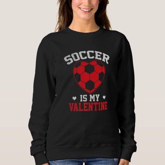 Soccer Is My Valentine Funny Valentines Day Soccer スウェットシャツ (正面)