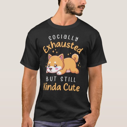 Socially Exhausted But Still Cute - Shiba Inu Tシャツ (正面)