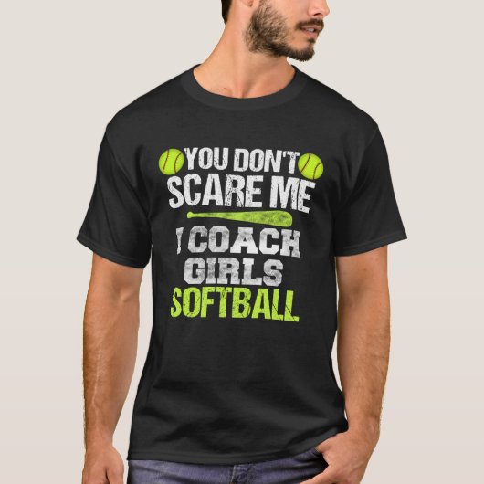 Softball Coach  You Don t Scare Me I Coach Girls Tシャツ (正面)