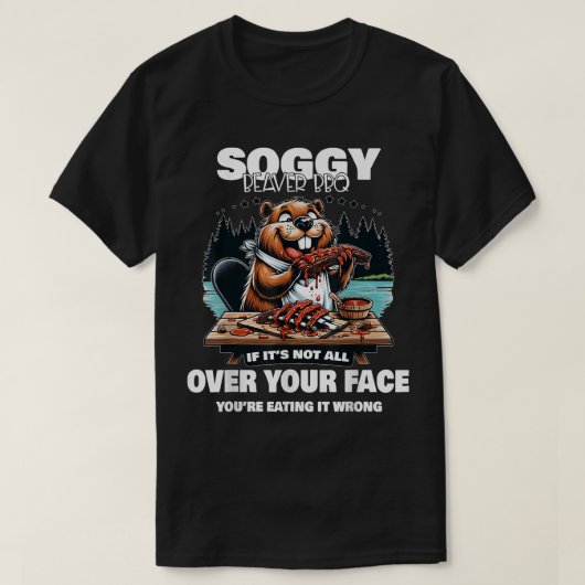 Soggy Beaver BBQあなたのもし顔Beaのすべてではない Tシャツ (デザイン正面)