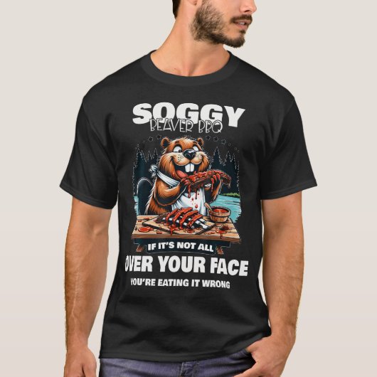 Soggy Beaver Bbqもしそれはあなたの顔のすべてではない Tシャツ (正面)
