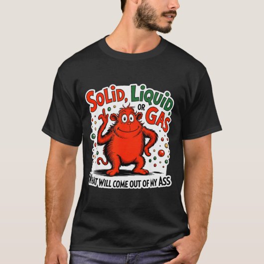 Solid Liquid Gas What Will Come Out Of My As Funny Tシャツ (正面)