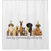 Some Days I just Wanna Play with my Dog Fun Quote シャワーカーテン (正面)