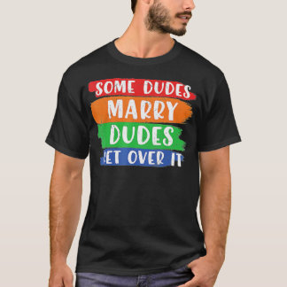 Some Dudes Marry Dudes Get Over It LGBT Pride Prou Tシャツ