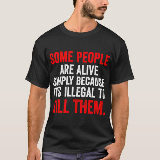 Some People are Alive Simply Because Its Illegalo  Tシャツ