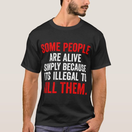 Some People are Alive Simply Because Its Illegalo  Tシャツ (正面)