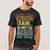 Some Ride The Crazy Train  Me I Drive That Train Tシャツ (正面)