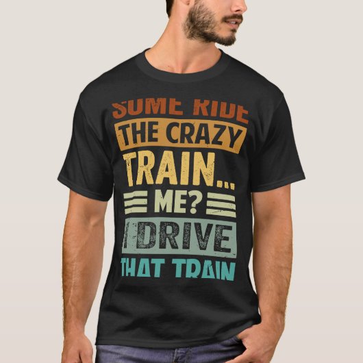 Some Ride The Crazy Train  Me I Drive That Train Tシャツ (正面)