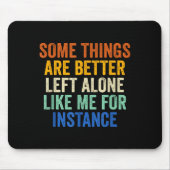 Some Things Are Better Left Alone Like Me For Inst マウスパッド (正面)