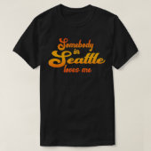 Somebody In Seattle Loves Me  Tシャツ (デザイン正面)
