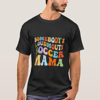Somebody'S Loudmouth Soccer Mama Hockey Mothers Da Tシャツ