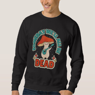 Someday We'll All Be Dead Retro Mushroom Existenti スウェットシャツ