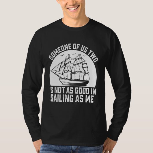 Someone Of Us Two Is Not As Good In Sailing As Me Tシャツ (正面)