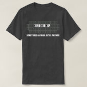 Sometimes Alcohol Is The Answer Drinking  Tシャツ (デザイン正面)