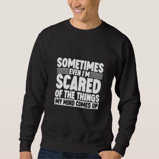 Sometimes Even I'm Scared Of The Things My Mind Co スウェットシャツ (正面)