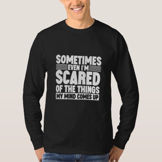 Sometimes Even I'm Scared Of The Things My Mind Co Tシャツ (正面)