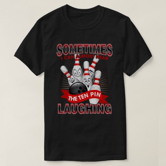 Sometimes I Can Almost Hear The 10 Pin Laughing Tシャツ (デザイン正面)