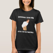 Sometimes I Drink Milk Lactose Intolerant Ironic  Tシャツ (正面)
