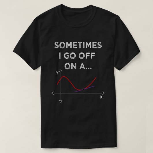 Sometimes I Go Off On A Tangent Math Teacher Tシャツ (デザイン正面)