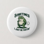 Sometimes I Just Be Fartin' Frog Funny Fart  缶バッジ (正面)
