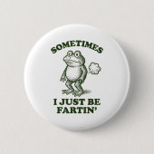Sometimes I Just Be Fartin' Frog Humor Funny Fart  缶バッジ (正面)