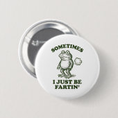 Sometimes I Just Be Fartin' Frog Humor Funny Fart  缶バッジ (正面&裏面)