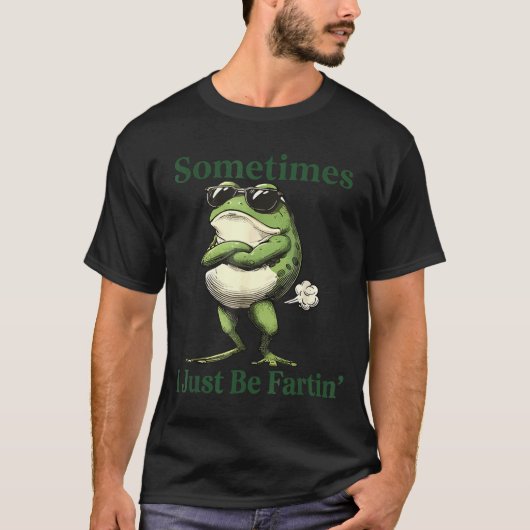 Sometimes I Just Be Fartin' Frog Humor Men Woman  Tシャツ (正面)