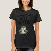 Sometimes I Just Be Farting Funny Meme Silly Frog  Tシャツ (正面)
